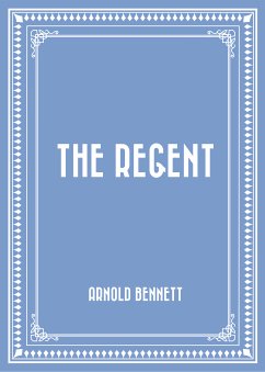 The Regent (eBook, ePUB) - Bennett, Arnold