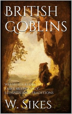 British Goblins: Welsh Folklore, Fairy Mythology, Legends and Traditions (eBook, ePUB)
