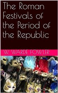 The Roman Festivals of the Period of the Republic (eBook, PDF) - Warde Fowler, W.