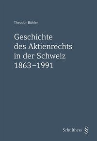 Geschichte des Aktienrechts in der Schweiz 1863-1991 - Bühler, Theodor