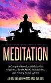 Meditation - A Complete Meditation Guide To Happiness, Stress Relief, Mindfulness, And Finding Peace Within (eBook, ePUB)