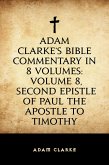 Adam Clarke's Bible Commentary in 8 Volumes: Volume 8, Second Epistle of Paul the Apostle to Timothy (eBook, ePUB)