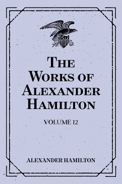 The Works of Alexander Hamilton: Volume 12 (eBook, ePUB) - Hamilton, Alexander