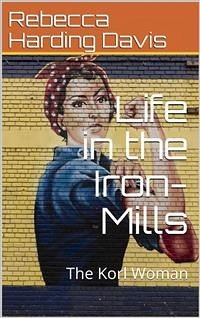 Life in the Iron-Mills; Or, The Korl Woman (eBook, PDF) - Harding Davis, Rebecca