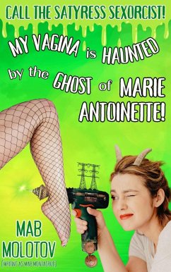 Cover Call the Satyress Sexorcist: My Vagina is Haunted by the Ghost of Marie Antoinette! (eBook, ePUB)