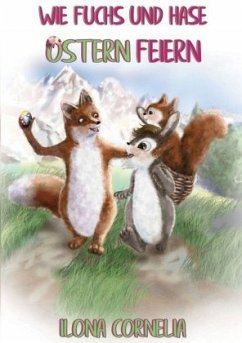 Wie Fuchs und Hase Ostern feiern - Cornelia, Ilona