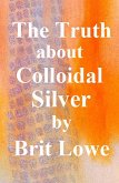 The Truth About Colloidal Silver (eBook, ePUB) The Truth About Colloidal Silver (eBook, ePUB)