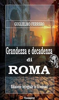 Grandezza e decadenza di Roma (Edizione integrale in 5 volumi) (eBook, ePUB) - Ferrero, Guglielmo