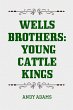 Wells Brothers: Young Cattle Kings... - Bild 1