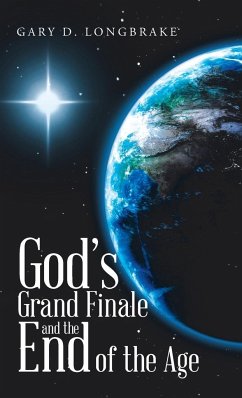 God's Grand Finale and the End of the Age - Longbrake, Gary D.