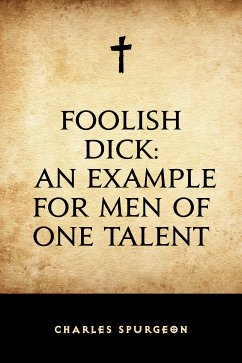 Foolish Dick: An Example for Men of One Talent (eBook, ePUB) - Spurgeon, Charles