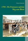 1794 - Die Franzosen auf dem Weg zum Rhein (eBook, ePUB) 1794 - Die Franzosen auf dem Weg zum Rhein (eBook, ePUB)