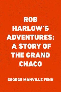 Rob Harlow's Adventures: A Story of the Grand Chaco (eBook, ePUB) - Manville Fenn, George