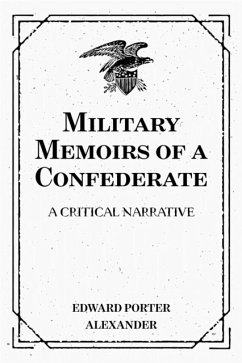 Military Memoirs of a Confederate: A Critical Narrative (eBook, ePUB) - Porter Alexander, Edward