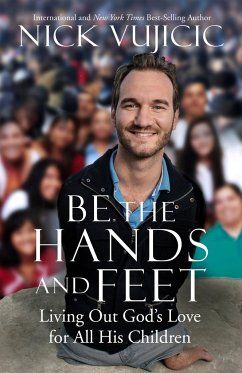 Be the Hands and Feet: Living Out God's Love for All His Children - Vujicic, Nick