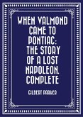 When Valmond Came to Pontiac: The Story of a Lost Napoleon. Complete (eBook, ePUB)