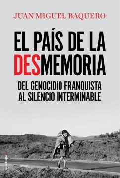 El país de la desmemoria : del genocidio franquista al silencio interminable - Garzón Real, Baltasar; Baquero, Juan Miguel