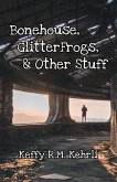 Bonehouse, GlitterFrogs, & Other Stuff (eBook, ePUB)