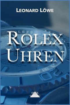 Rolex Uhren: Daytona Submariner GMT Datejust Explorer - Überarbeitete und aktualisierte Fassung 2019 (eBook, ePUB) - Löwe, Leonard