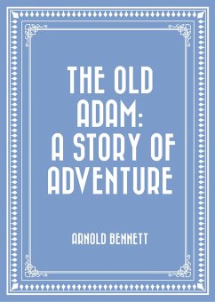 The Old Adam: A Story of Adventure (eBook, ePUB) - Bennett, Arnold