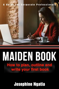 Maiden Book: How to Plan, Outline and Write Your First Book (eBook, ePUB) - Ngatia, Josephine