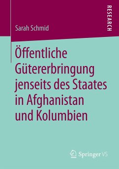 Öffentliche Gütererbringung jenseits des Staates in Afghanistan und Kolumbien - Schmid, Sarah
