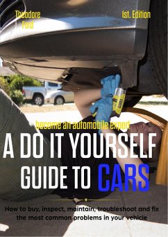 Cover Become an automobile expert A do it yourself guide to cars 1st Edition: How to buy, inspect, maintain, troubleshoot and fix the most common problems in your vehicle (eBook, ePUB)