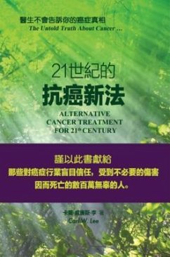 Alternative Cancer Treatment for 21th Century - The Untold Truth About Cancer (eBook, ePUB) - Carl W. Lee; ¿¿¿ Alternative Cancer Treatment for 21th Century - The Untold Truth About Cancer (eBook, ePUB) - Carl W. Lee; ¿¿¿