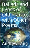 Ballads and Lyrics of Old France, with Other Poems (eBook, PDF)