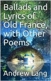 Ballads and Lyrics of Old France, with Other Poems (eBook, PDF) - Lang, Andrew