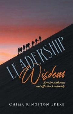 Leadership Wisdom Keys for Authentic and Effective Leadership (eBook, ePUB) - Ekeke, Chima Kingston