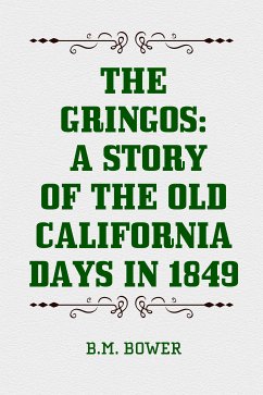 The Gringos: A Story of the Old California Days in 1849 (eBook, ePUB) - Bower, B.M.