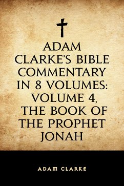 Adam Clarke's Bible Commentary in 8 Volumes: Volume 4, The Book of the Prophet Jonah (eBook, ePUB) - Clarke, Adam