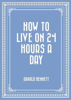 How to Live on 24 Hours a Day (eBook, ePUB) - Bennett, Arnold