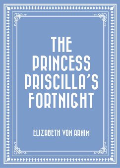 The Princess Priscilla's Fortnight (eBook, ePUB) - Arnim, Elizabeth von
