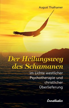 Der Heilungsweg des Schamanen im Lichte westlicher Psychotherapie und christlicher Überlieferung (eBook, ePUB) - Thalhamer, August