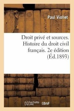 Droit Privé Et Sources. Histoire Du Droit Civil Français Accompagnée de Notions de Droit Canonique - Viollet, Paul