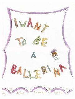 I Want To Be A Ballerina - Smith, Kiki Irene Minor