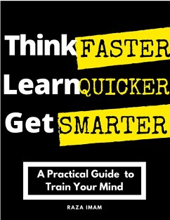 Think Faster, Learn Quicker, Get Smarter: A Practical Guide to Train Your Mind (eBook, ePUB) - Imam, Raza