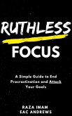 Ruthless Focus: A Simple Guide to End Procrastination and Attack Your Goals (eBook, ePUB)
