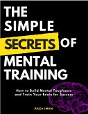 The Simple Secrets of Mental Training: How to Build Mental Toughness and Train Your Brain for Success (eBook, ePUB)