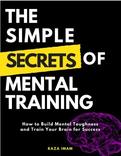 The Simple Secrets of Mental Training: How to Build Mental Toughness and Train Your Brain for Success (eBook, ePUB) - Imam, Raza