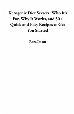 Ketogenic Diet Secrets: Who It's For, Why It Works, and 50+ Quick and Easy Recipes to Get You Started (eBook, ePUB) - Imam, Raza