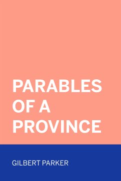 Parables of a Province (eBook, ePUB) - Parker, Gilbert