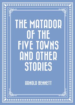 The Matador of the Five Towns and Other Stories (eBook, ePUB) - Bennett, Arnold