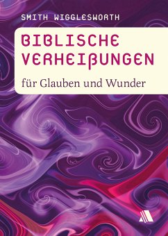 Biblische Verheißungen für Glauben und Wunder (eBook, ePUB) - Wigglesworth, Smith