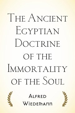 The Ancient Egyptian Doctrine of the Immortality of the Soul (eBook, ePUB) - Wiedemann, Alfred