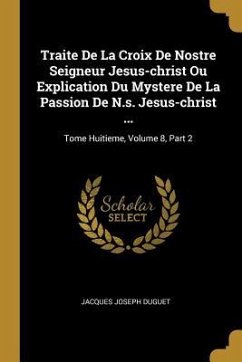 Traite De La Croix De Nostre Seigneur Jesus-christ Ou Explication Du Mystere De La Passion De N.s. Jesus-christ ...