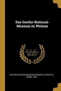 Das Goethe-National-Museum Zu Weimar - Goethe-Nationalmuseum, Goethe-Nationalmu; Schuette, Marie