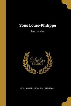 Sous Louis-Philippe: Les Dandys - Boulanger, Jacques